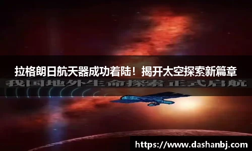 拉格朗日航天器成功着陆！揭开太空探索新篇章