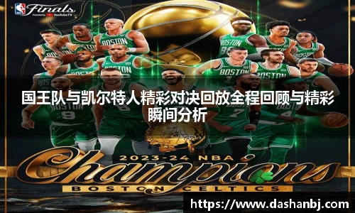 国王队与凯尔特人精彩对决回放全程回顾与精彩瞬间分析