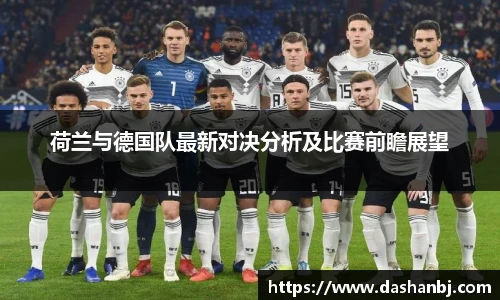 荷兰与德国队最新对决分析及比赛前瞻展望