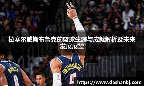 拉塞尔威斯布鲁克的篮球生涯与成就解析及未来发展展望