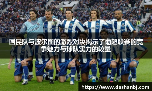 国民队与波尔图的激烈对决揭示了葡超联赛的竞争魅力与球队实力的较量