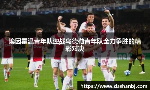 埃因霍温青年队迎战乌德勒青年队全力争胜的精彩对决