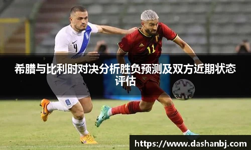 希腊与比利时对决分析胜负预测及双方近期状态评估