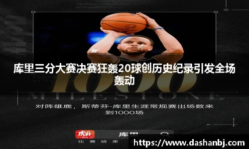 库里三分大赛决赛狂轰20球创历史纪录引发全场轰动