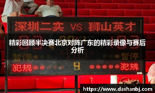 精彩回顾半决赛北京对阵广东的精彩录像与赛后分析